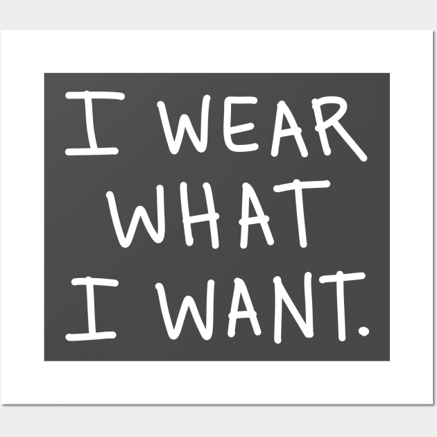 I Wear What I Want: Funny Sarcastic Bossy Quote Wall Art by Tessa McSorley